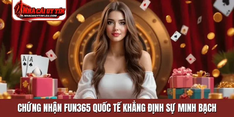 Chứng nhận Fun365 quốc tế khẳng định sự minh bạch