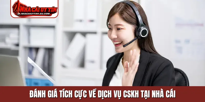 Đánh giá tích cực về dịch vụ CSKH tại nhà cái