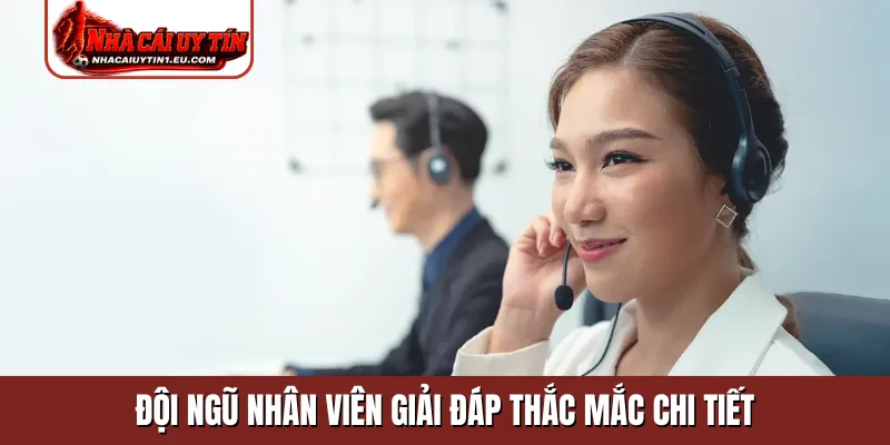 Đội ngũ nhân viên giải đáp thắc mắc chi tiết