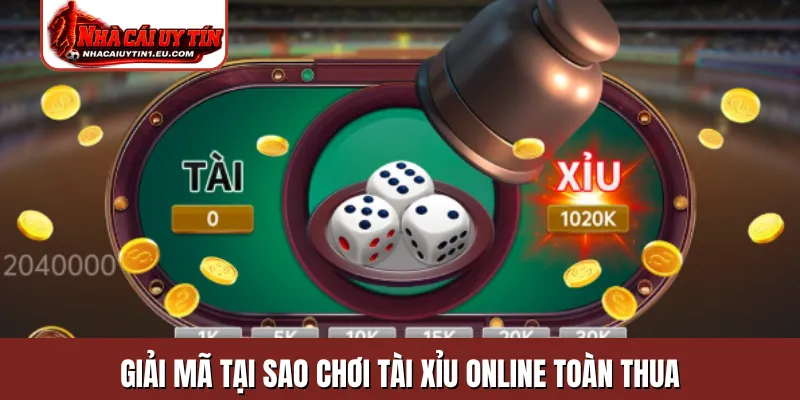 Giải mã tại sao chơi tài xỉu online toàn thua