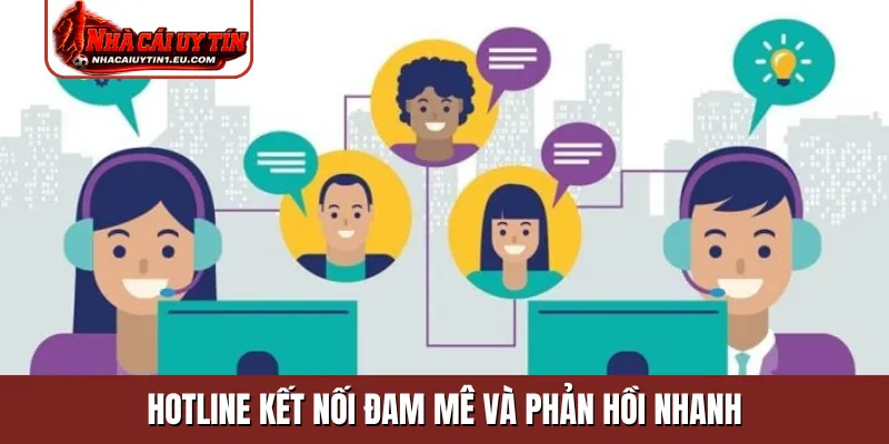 Hotline kết nối đam mê và phản hồi nhanh