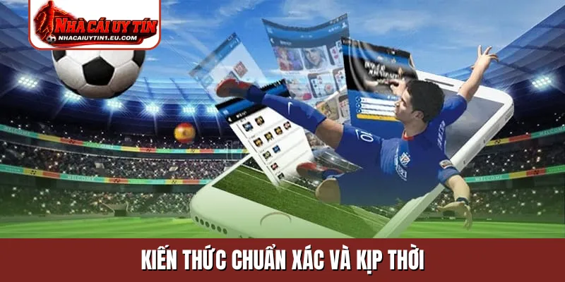 Kiến thức chuẩn xác và kịp thời