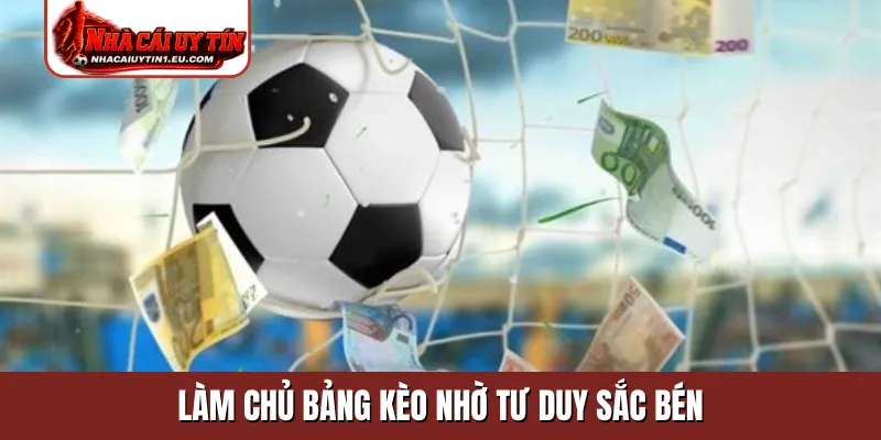 Làm chủ bảng kèo nhờ tư duy sắc bén