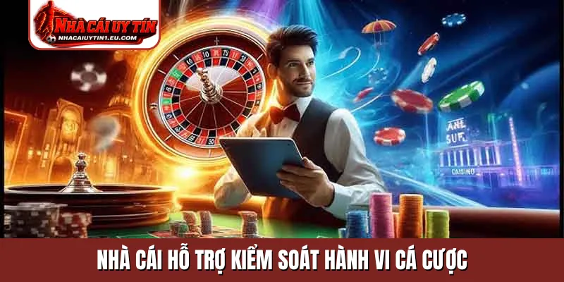Nhà cái hỗ trợ kiểm soát hành vi cá cược