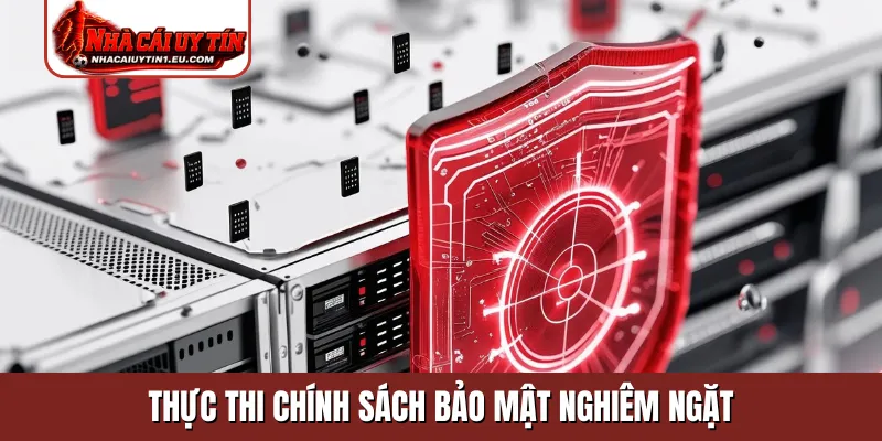 Thực thi chính sách bảo mật nghiêm ngặt