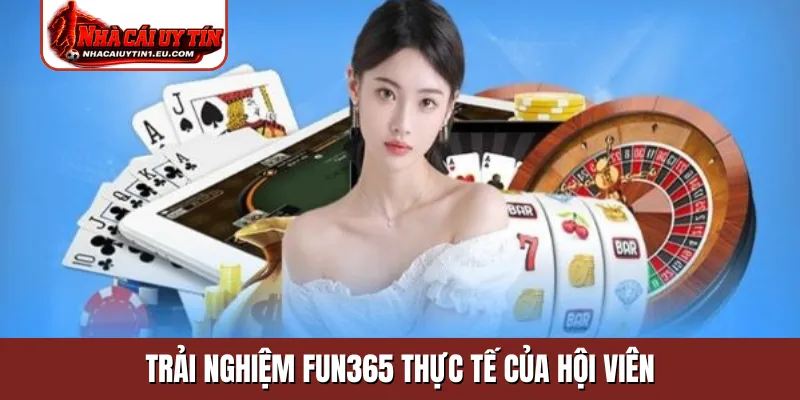 Trải nghiệm Fun365 thực tế của hội viên