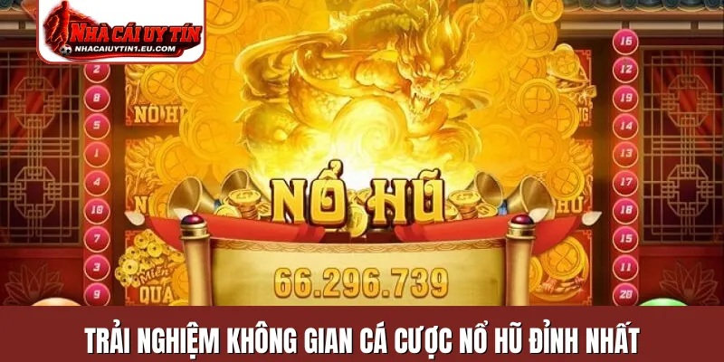 Trải nghiệm không gian cá cược nổ hũ đỉnh nhất