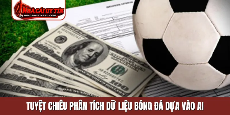 Tuyệt chiêu phân tích dữ liệu bóng đá dựa vào AI